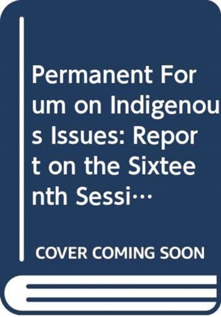 Permanent Forum on Indigenous Issues : report on the sixteenth session (24 April - 5 May 2017), Paperback / softback Book
