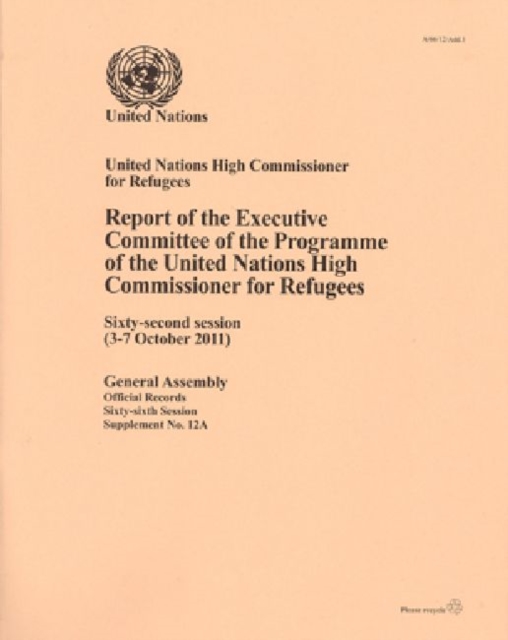 Report of the Executive Committee of the Programme of the United Nations High Commisioner for Refugees : Sixty-second Session, 3 to 7 Octo ber 2011, Paperback / softback Book