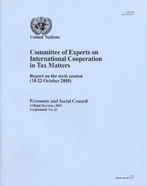 Committee of Experts on International Cooperation in Tax Matters : Report on the Sixth Session (18 to 22 Octo ber 2010), Paperback / softback Book