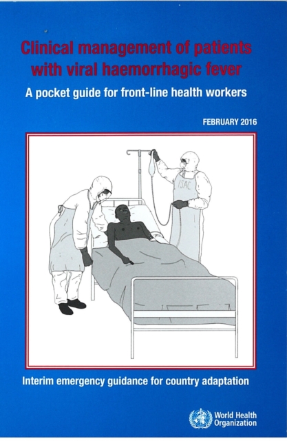Clinical management of patients with viral haemorrhagic fever : a pocket guide for front-line health workers, interim emergency guidance for country adaption, Paperback / softback Book