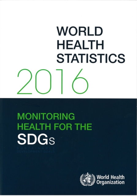 World Health Statistics 2016 : Monitoring Health for the Sustainable Development Goals (SDGs), Paperback / softback Book