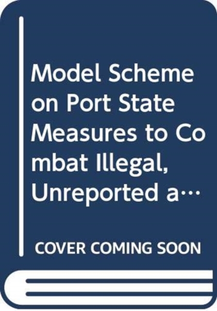 Model scheme on port state measures to combat illegal, unreported and unregulated fishing, Paperback / softback Book