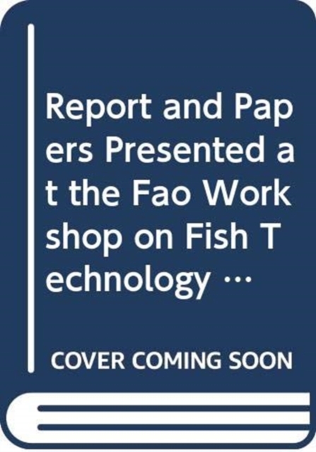 Report and papers presented at the FAO Workshop on Fish Technology, Utilization and Quality Assurance : Bagamoyo, United Republic of Tanzania, 14-18 November 2005, Paperback / softback Book