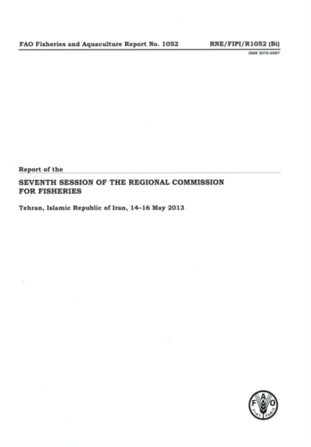 Report of the seventh session of the Regional Commission for Fisheries : Tehran, Islamic Republic of Iran, 14-16 May 2013, Paperback / softback Book