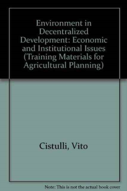 Environment in Decentralized Development : Economic and Institutional Issues (Training Materials for Agricultural Planning), Paperback / softback Book