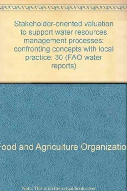 Stakeholder-oriented valuation to support water resources management processes : Confronting concepts with local practice: 30 (FAO water reports), Paperback / softback Book