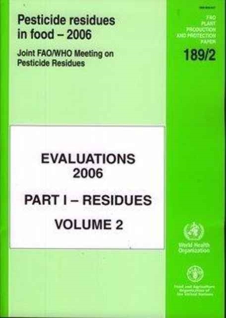 Pesticide residues in food 2006: evaluations : Part 1: Residues, Vol. 2: Pt. 1,v. 2 (FAO plant production and protection paper), Paperback / softback Book