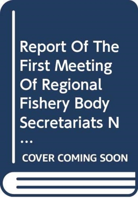 Report of the first meeting of regional fishery body secretariats network : Rome, 12-13 March 2007: FAO Fisheries Report 837, Paperback / softback Book