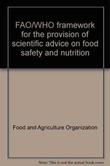 FAO/WHO Framework for the Provision of Scientific Advice on Food Safety and Nutrition, Paperback / softback Book
