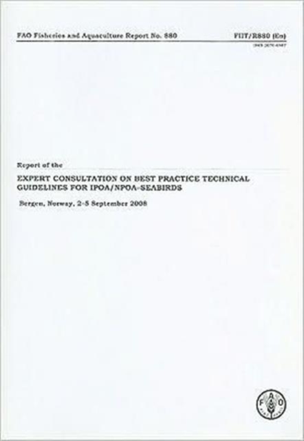 Report of the Expert Consultation on Best Practice Technical Guidelines for IPOA/NPOA-Seabirds : Bergen, Norway, 2-5 September 2008 (FAO fisheries and aquaculture report), Paperback / softback Book