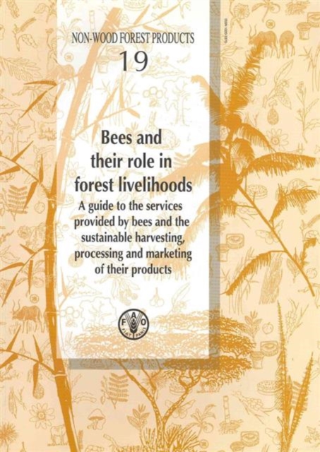 Bees and Their Role in Forest Livelihoods : A Guide to the Services Provides by Bees and the Sustainable Harvesting, Processing and Marketing of Their Products, Paperback / softback Book