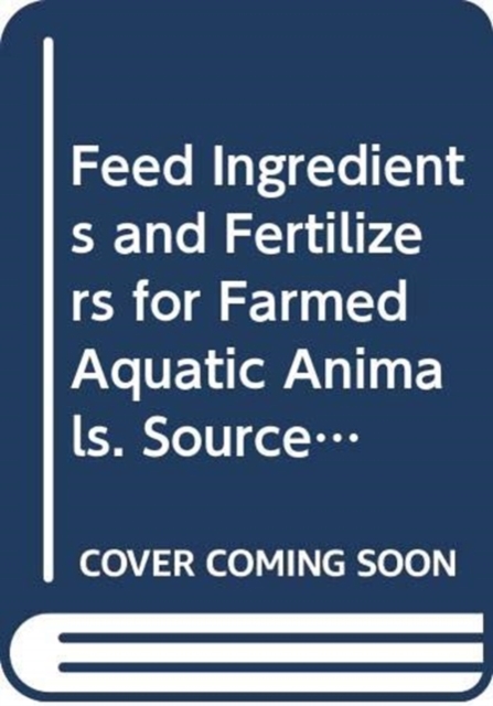 Feed Ingredients and Fertilizers for Farmed Aquatic Animals : Sources and Composition, Paperback / softback Book