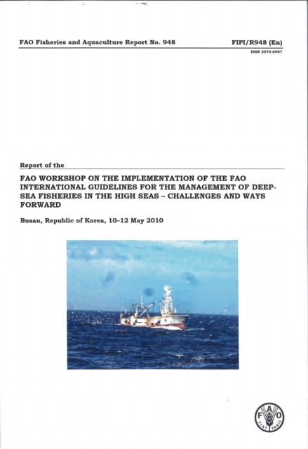 Report of the FAO Workshop on the Implementation of the International Guidelines for the Management of Deep-Sea Fisheries in the High Seas : Challenges Aand Ways Forward, Busan, Republic of Korea, 10-, Paperback / softback Book
