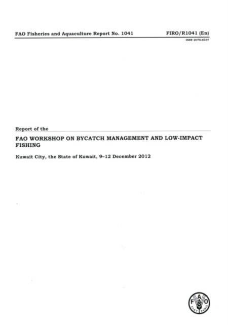Report of the Workshop on Bycatch Management and Low Impact Fishing : Kuwait City, the State of Kuwait, 9-12 December 2012, Paperback / softback Book