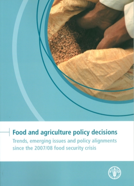 Food and agriculture policy decisions : trends, emerging issues and policy alignments since the 2007/08 food security crisis, Paperback / softback Book