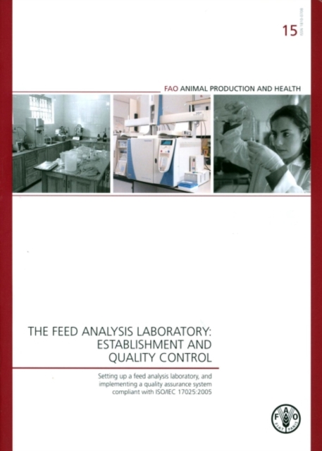 The feed analysis laboratory : establishment and quality control, setting up a feed analysis laboratory, and implementing a quality assurance system compliant with ISO/IEC 17025:2005, Paperback / softback Book