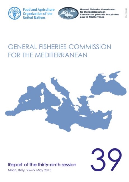 General Fisheries Commission for the Mediterranean : report of the thirty-ninth session, Milan, Italy, 25-29 May 2015, Paperback / softback Book