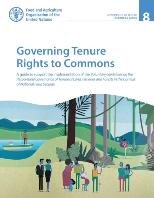 Governing tenure rights to Commons : a technical guide to support the implementation of the voluntary guidelines on the responsible governance of tenure of land, fisheries and forests in the context o, Paperback / softback Book