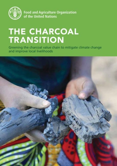 The charcoal transition : greening the charcoal value chain to mitigate climate change and improve local livelihoods, Paperback / softback Book