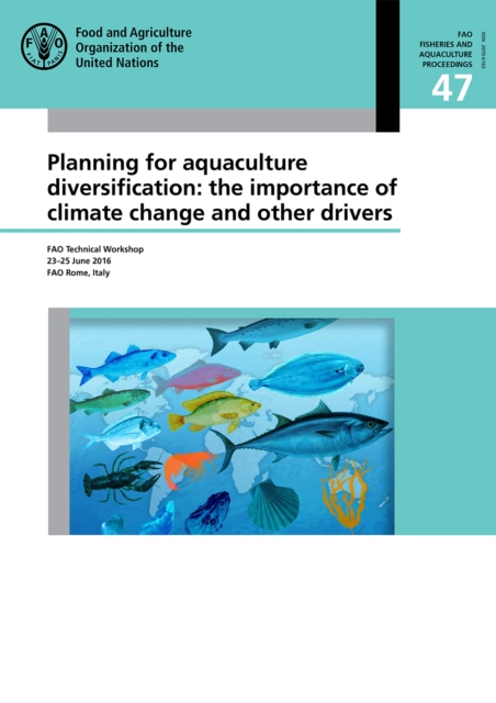 Planning for aquaculture diversification : the importance of climate change and other drivers, FAO Technical Workshop 23-25 June 2016 FAO Rome, Italy, Paperback / softback Book