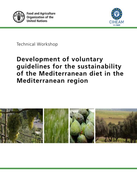 Proceedings of a technical workshop : development of voluntary guidelines for the sustainability of the Mediterranean diet in the Mediterranean region, 14-15 March 2017, CIHEAM-Bari, Valenzano (Bari), Paperback / softback Book