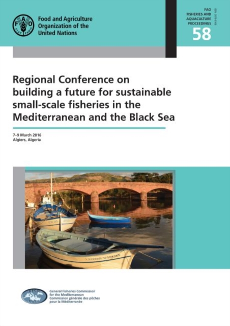 Regional Conference on Building a Future for Sustainable Small-Scale Fisheries in the Mediterranean and the Black Sea : 7-9 March 2016 Algiers, Algeria, Paperback / softback Book