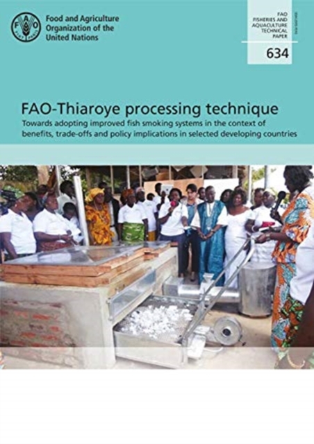 FAO-Thiaroye processing technique : towards adopting improved fish smoking systems in the context of benefits, trade-offs and policy implications in selected developing countries, Paperback / softback Book