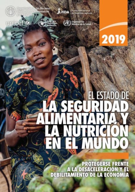 El Estado de la Seguridad Alimentaria y Nutricion en el Mundo 2019 : Protegerse Frente a la Desaceleracion y el Debilitamiento de la Economia, Paperback / softback Book