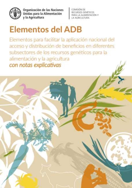 Elementos del ADB : Elementos para facilitar la aplicacion nacional del acceso y distribucion de beneficios en diferentes subsectores de los recursos geneticos para la alimentacion y la agricultura -, Paperback / softback Book