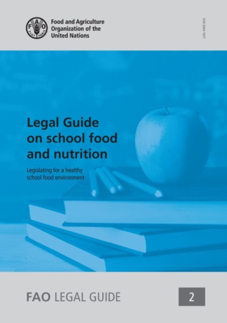 Legal guide on school food and nutrition : legislating for a healthy school food environment, Paperback / softback Book