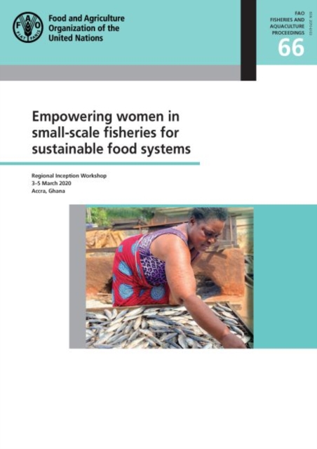 Empowering women in small-scale fisheries for sustainable food systems : Regional Inception Workshop 3-5 March 2020, Accra, Ghana, Paperback / softback Book