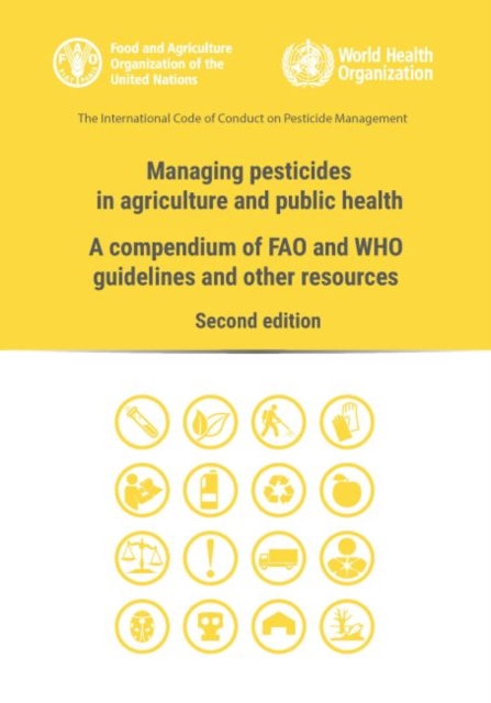 Managing pesticides in agriculture and public health : a compendium of FAO and WHO guidelines and other resources, Paperback / softback Book