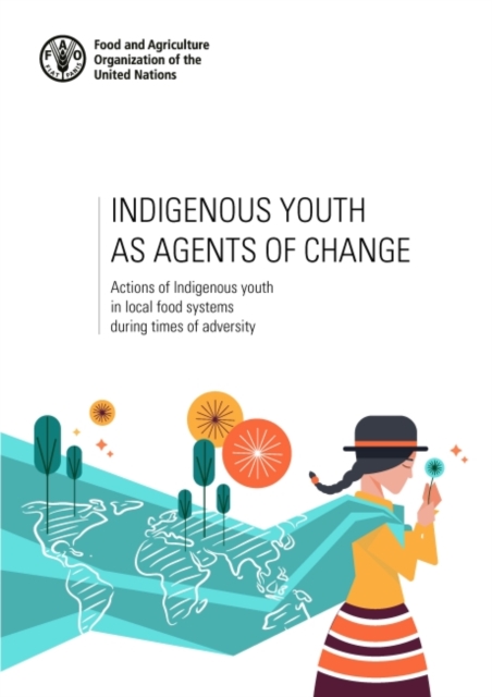 Indigenous youth as agents of change : actions of indigenous youth in local food systems during times of adversity, Paperback / softback Book