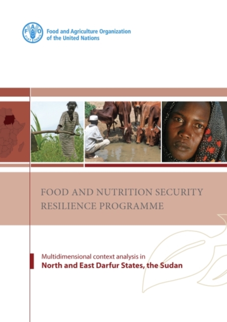 Food and Nutrition Security Resilience Programme : multidimensional context analysis in North and East Darfur States, the Sudan, Paperback / softback Book