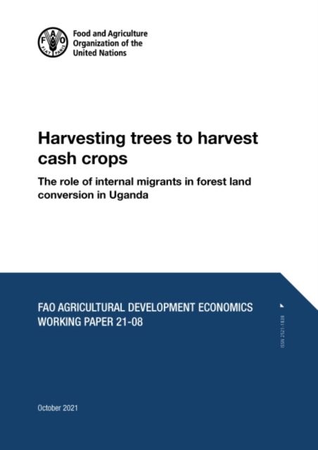 Harvesting trees to harvest cash crops : the role of internal migrants in forest land conversion in Uganda, Paperback / softback Book