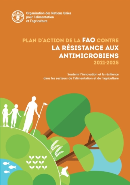 Plan d'action de la FAO contre la resistance aux antimicrobiens 2021-2025 : Soutenir l'innovation et la resilience dans les secteurs de l'alimentation et de l'agriculture, Paperback / softback Book