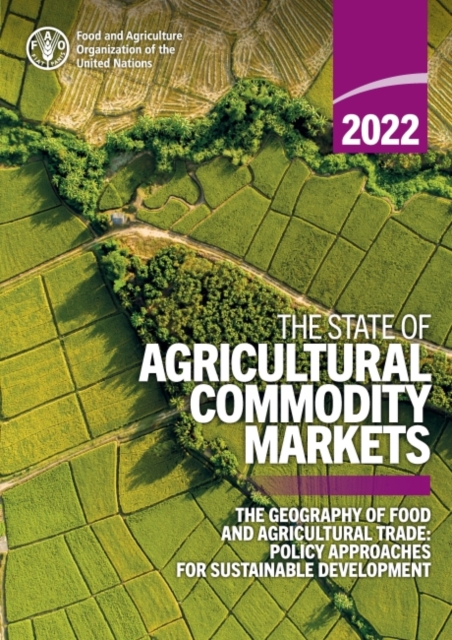 The state of agricultural commodity markets 2022 : the geography of food and agricultural trade: Policy approaches for sustainable development, Paperback / softback Book