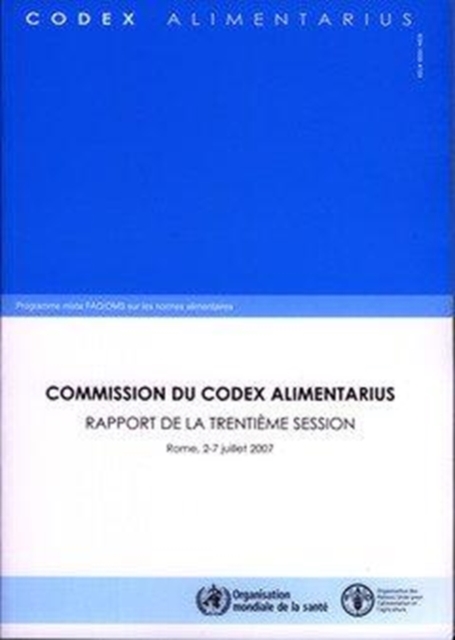 Commission Du Codex Alimentarius : Rapport de La Trentieme Session Rome, 2-7 Juillet 2007. Programme Mixte Fao/Oms Sur Les Normes Alimentaires (Codex Alimentarius - Programme Mixte Fao/Oms Sur L), Paperback / softback Book