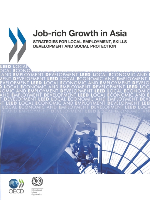 Local Economic and Employment Development (LEED) Job-rich Growth in Asia Strategies for Local Employment, Skills Development and Social Protection, PDF eBook