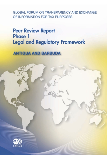 Global Forum on Transparency and Exchange of Information for Tax Purposes Peer Reviews: Antigua and Barbuda 2011 Phase 1: Legal and Regulatory Framework, PDF eBook