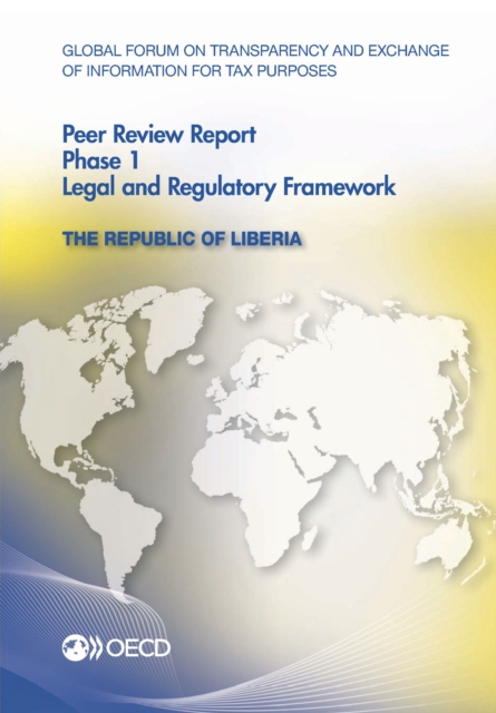 Global Forum on Transparency and Exchange of Information for Tax Purposes Peer Reviews: The Republic of Liberia 2012 Phase 1: Legal and Regulatory Framework, PDF eBook