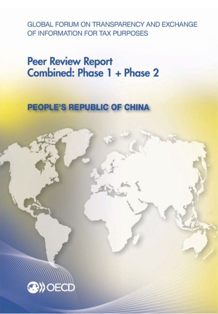 Global Forum on Transparency and Exchange of Information for Tax Purposes Peer Reviews: People's Republic of China 2012 Combined: Phase 1 + Phase 2, PDF eBook