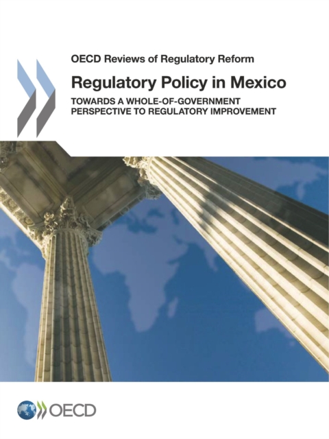 OECD Reviews of Regulatory Reform Regulatory Policy in Mexico Towards a Whole-of-Government Perspective to Regulatory Improvement, PDF eBook