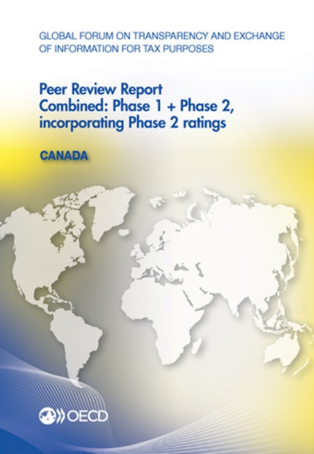 Global Forum on Transparency and Exchange of Information for Tax Purposes Peer Reviews: Canada 2013 Combined: Phase 1 + Phase 2, incorporating Phase 2 ratings, PDF eBook