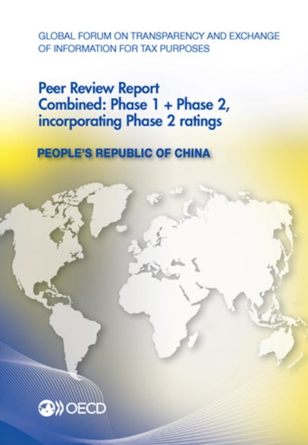 Global Forum on Transparency and Exchange of Information for Tax Purposes Peer Reviews: People's Republic of China 2013 Combined: Phase 1 + Phase 2, incorporating Phase 2 ratings, PDF eBook