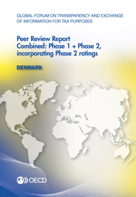 Global Forum on Transparency and Exchange of Information for Tax Purposes Peer Reviews: Denmark 2013 Combined: Phase 1 + Phase 2, incorporating Phase 2 ratings, PDF eBook