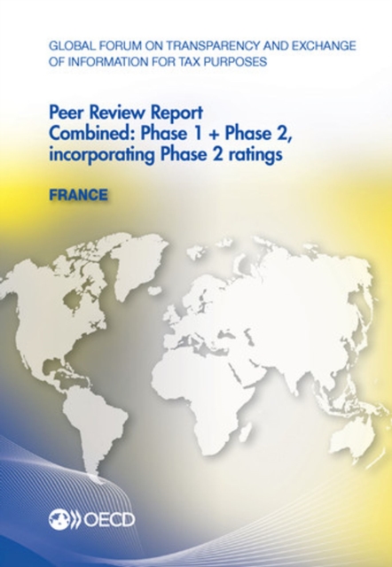 Global Forum on Transparency and Exchange of Information for Tax Purposes Peer Reviews: France 2013 Combined: Phase 1 + Phase 2, incorporating Phase 2 ratings, PDF eBook