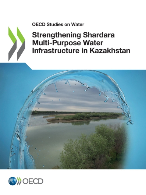 OECD Studies on Water Strengthening Shardara Multi-Purpose Water Infrastructure in Kazakhstan, PDF eBook