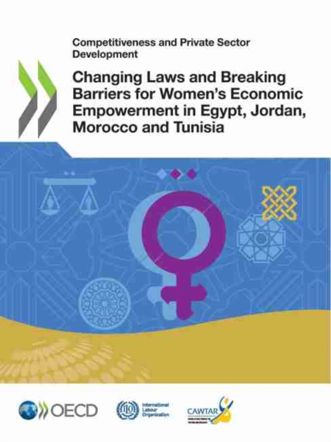 Competitiveness and Private Sector Development Changing Laws and Breaking Barriers for Women's Economic Empowerment in Egypt, Jordan, Morocco and Tunisia, Paperback / softback Book