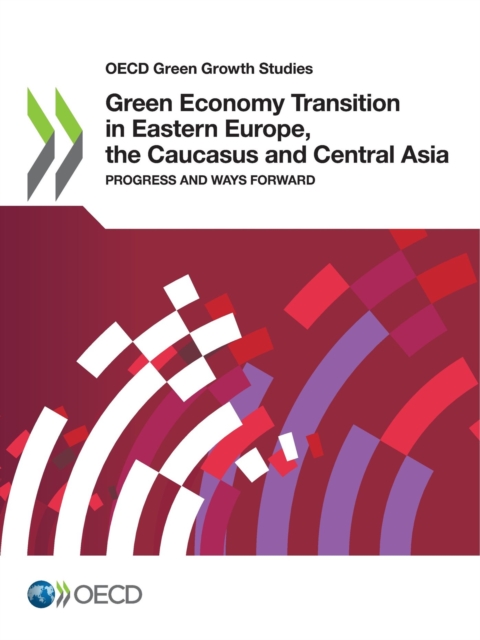 OECD Green Growth Studies Green Economy Transition in Eastern Europe, the Caucasus and Central Asia Progress and Ways Forward, PDF eBook